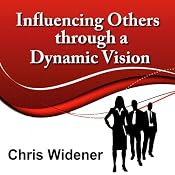 Influencing Others Through a Dynamic Vision: 30-Minute Leadership Essentials Series | [Chris Widener]