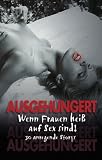 Ausgehungert: Wenn Frauen hei&szlig; auf Sex sind! 30 anregende Storys - Betty Fleur, Linda Freese, Phoebe Milano