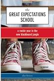 The Great Expectations School: A Rookie Year in the New Blackboard Jungle