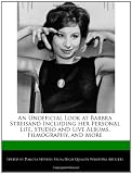 An Unofficial Look at Barbra Streisand Including her Personal Life, Studio and Live Albums, Filmography, and More