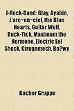 J-Rock-Band: Glay, Ayabie, L'Arc En Ciel, the Blue Hearts, Guitar Wolf, Buck-Tick, Maximum the Hormone, Electric Eel Shock, Girugam-