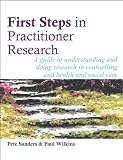 First steps in practitioner research : a guide to understanding and doing research in counselling and health and social care