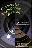 Six Lenses for Anti-Oppressive Education: Partial Stories, Improbable Conversations (Counterpoints: Studies in the Postmodern Theory of Education)