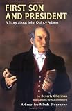First Son and President: A Story about John Quincy Adams (Creative Minds Biography)