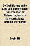 Softball Players at the 1996 Summer Olympics: Lisa Fernandez, Dot Richardson, Ivelisse Echevarra, Tanya Harding, Laura Berg-