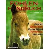 Fohlen-Handbuch: Geburt - Erste Hilfe - Krankheiten - Futterung - Haltung