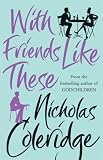 Cover of With Friends Like These by Nicholas Coleridge 0752809474