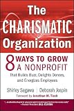 The Charismatic Organization: Eight Ways to Grow a Nonprofit That Builds Buzz, Delights Donors, and Energizes Employees [CHARISMATIC ORGN]