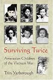 Surviving Twice: Amerasian Children of the Vietnam War