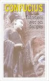 Les entretiens de Confucius et de ses disciples par Confucius Les entretiens de Confucius et de ses disciples par Confucius