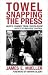 Towel Snapping the Press: Bush's Journey from Locker-Room Antics to Message Control (Communication, Media, and Politics)