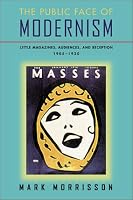 The Public Face of Modernism:  Little Magazines, Audiences, and Reception, 1905-1920