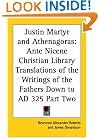 Justin Martyr and Athenagoras: Ante Nicene Christian Library Translations of the Writings of the Fathers Down to AD 325 Part Two