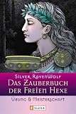 Das Zauberbuch der Freien Hexe: �bung und Meisterschaft - Silver RavenWolf