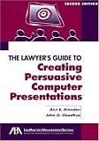 The Lawyer's Guide to Creating Persuasive Computer Presentations, Second Edition