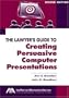 The Lawyer's Guide to Creating Persuasive Computer Presentations, Second Edition