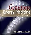Gemstone Energy Medicine: Healing Body, Mind And Spirit