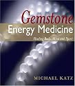 Gemstone Energy Medicine: Healing Body, Mind And Spirit