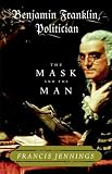  : Benjamin Franklin, Politician: The Mask and the Man