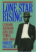 Lone Star Rising: Lyndon Johnson and His Times, 1908-1960
