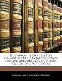 de L'Humanite Dans Les Lois Criminelles Et de La Jurisprudence Sur Quelques-Unes Des Questions Que Ces Lois Font Naitre