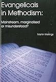 Evangelicals in Methodism : mainstream, marginal or misunderstood?