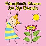 Valentines Flower for My Friends (A Valentines Picture Book for Young Children)