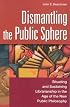 Dismantling the Public Sphere: Situating and Sustaining Librarianship in the Age of the New Public Philosophy (Contributions in Librarianship and Information Science)