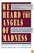 We Heard the Angels of Madness