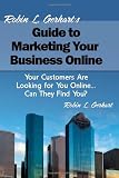 Robin L. Gerhart’s Guide to Marketing Your Business Online: Your Customers Are Looking for You Online… Can They Find You?