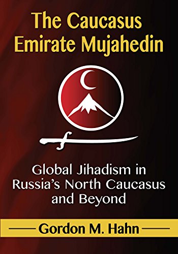 The Caucasus Emirate Mujahedin: Global Jihadism in Russia's North Caucasus and Beyond