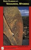Rock Climbing at Vedauwoo, Wyoming: Climbs of the Eastern Medicine Bow National Forest