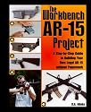 Workbench AR-15 Project: A Step-by-Step Guide to Building Your Own Legal AR-15 Without Paperwork