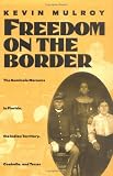 Freedom on the Border: The Seminole Maroons in Florida, the Indian Territory, Coahuila, and Texas