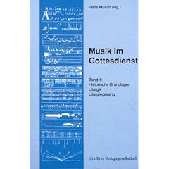Musik im Gottesdienst, Bd.1, Historische Grundlagen, Liturgik, Liturgiegesang: Historische Grundlagen, Liturgik, Liturgiegesang. Ein Handbuch zur Grundausbildung in der katholischen Kirchenmusik