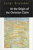 At the Origin of the Christian Claim