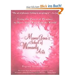 Mama Gena's School of Womanly Arts: Using the Power of Pleasure to Have Your Way with the World: How to Use the Power of Pleasure