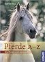 Pferde A-Z: Was Pferdefreunde wissen wollen
