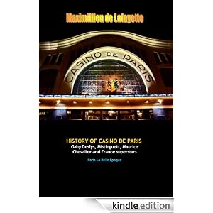 History of Casino de Paris: Gaby Deslys, Mistinguett, Maurice Chevalier and France superstars. Vol. 1 (Paris La Belle Epoque and musical heritage)