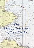 The smuggling story of two firths : (Montrose to Dunbar)