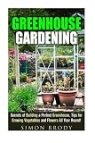 Greenhouse Gardening: Secrets of Building a Perfect Greenhouse, Tips for Growing Vegetables and Flowers All Year Round! (Homesteading & Greenhouse Gardening)