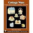 Cottage Ware: Ceramic Tableware Shaped As Buildings, 1920s-1990s (Schiffer Book for Collectors)