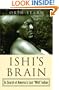 Ishi's Brain: In Search of America's Last "Wild" Indian