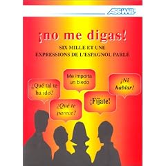 No Me Digas ! Six mille et une expressions de l'espagnol parl�