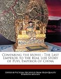 Comparing  the Movie - The Last Emperor to the Real Life Story of Puyi, Emperor of China