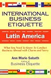 International Business Etiquette, Latin America: What You Need to Know to Conduct Business Abroad With Charm and Savvy
