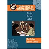 Orthotics in Rehabilitation: Splinting the Hand and Body by Pat McKee and Leanne Morgan