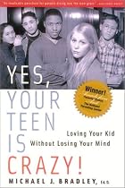Yes, Your Teen is Crazy!: Loving Your Kid Without Losing Your Mind