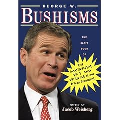 George W.Bushisms: The Slate Book of the Accidental Wit and Wisdom of Our 43rd President