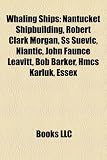 Produkt-Bild: Whaling Ships: Nantucket Shipbuilding, Robert Clark Morgan, SS Suevic, Niantic, John Faunce Leavitt, Bob Barker, Hmcs Karluk, Essex